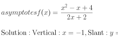 The asymptotes of f(x)=(x^2-x+4)/(2x+2) is Vertical: x=-1,Slant: y= 1/2 x-1